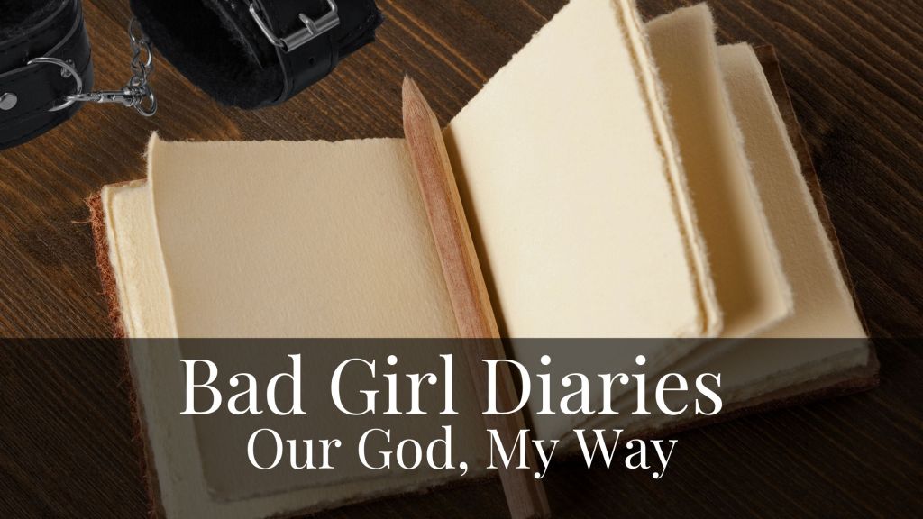 Bad Girl Diaries: Our God, My&nbsp;Way