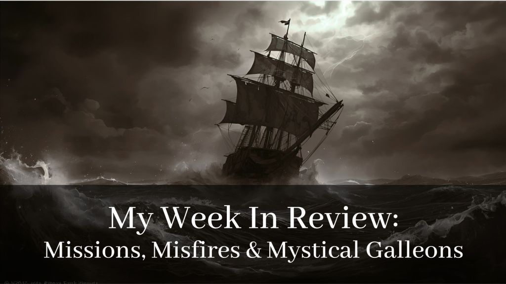 My Week In Review: Missions, Misfires & Mystical&nbsp;Galleons
