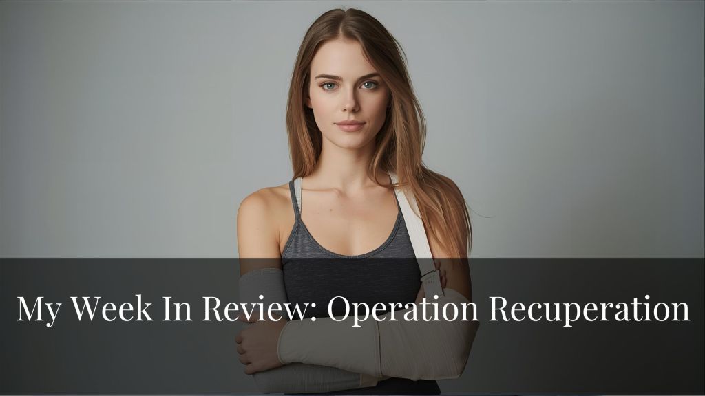 My Week In Review: Operation&nbsp;Recuperation