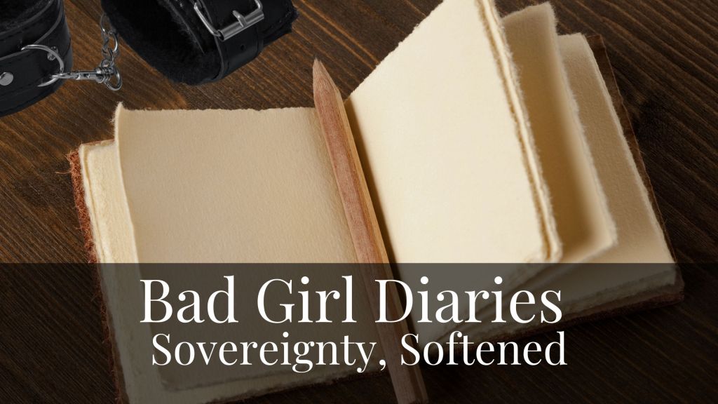 Bad Girl Diaries: Sovereignty,&nbsp;Softened