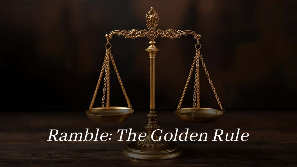 Ramble: The Golden&nbsp;Rule