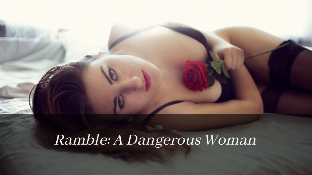 Ramble: A Dangerous&nbsp;Woman