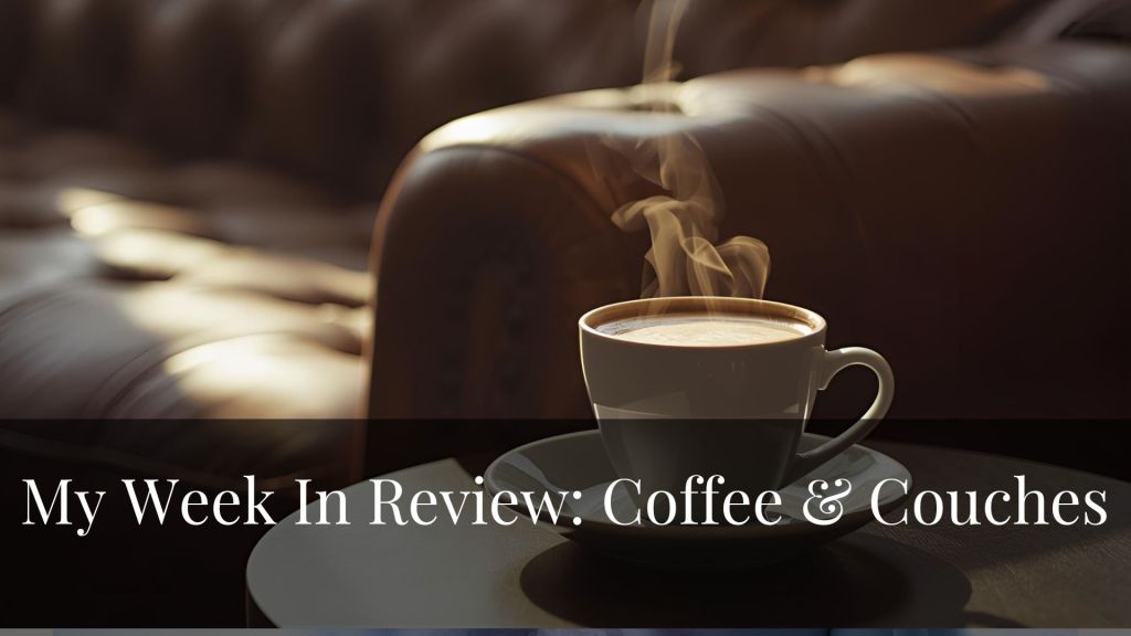 My Week In Review: Coffee &&nbsp;Couches