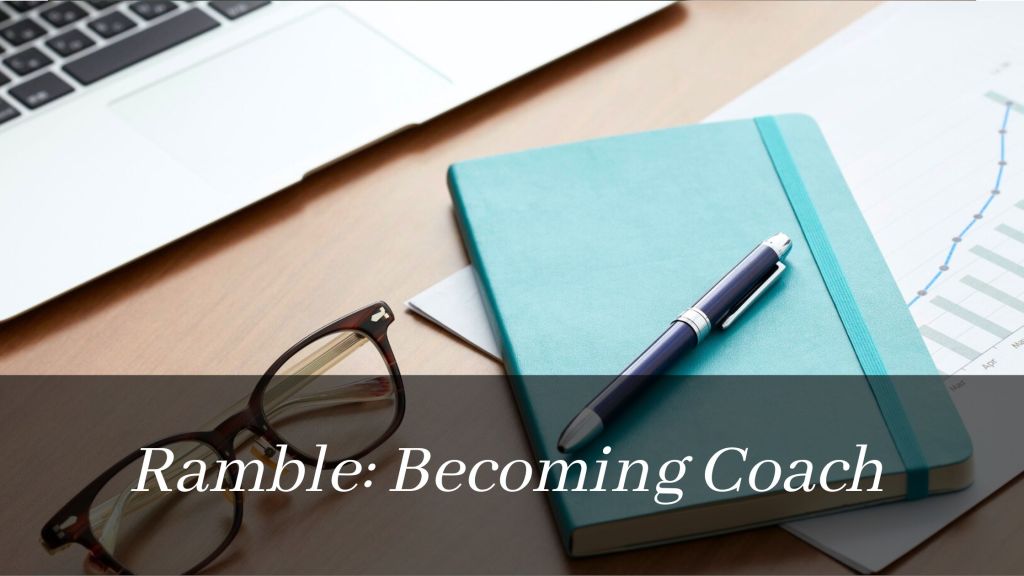 Ramble: Becoming Coach