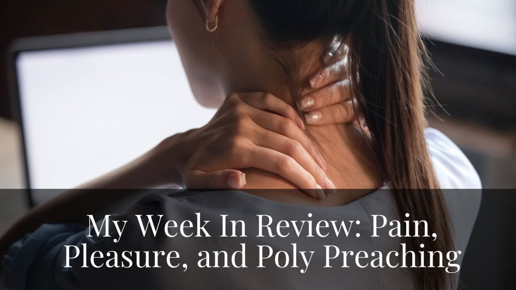 My Week In Review: Pain, Pleasure, and Poly&nbsp;Preaching