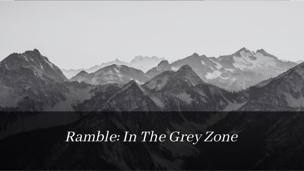 Ramble: In The Grey&nbsp;Zone
