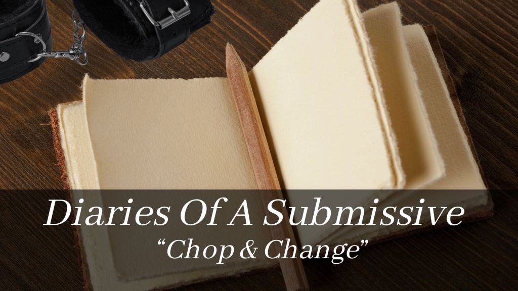 Diaries Of A Submissive: Chop &&nbsp;Change