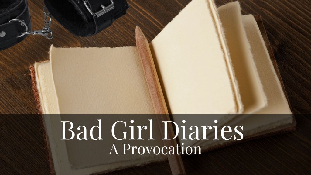 Bad Girl Diaries: A&nbsp;Provocation