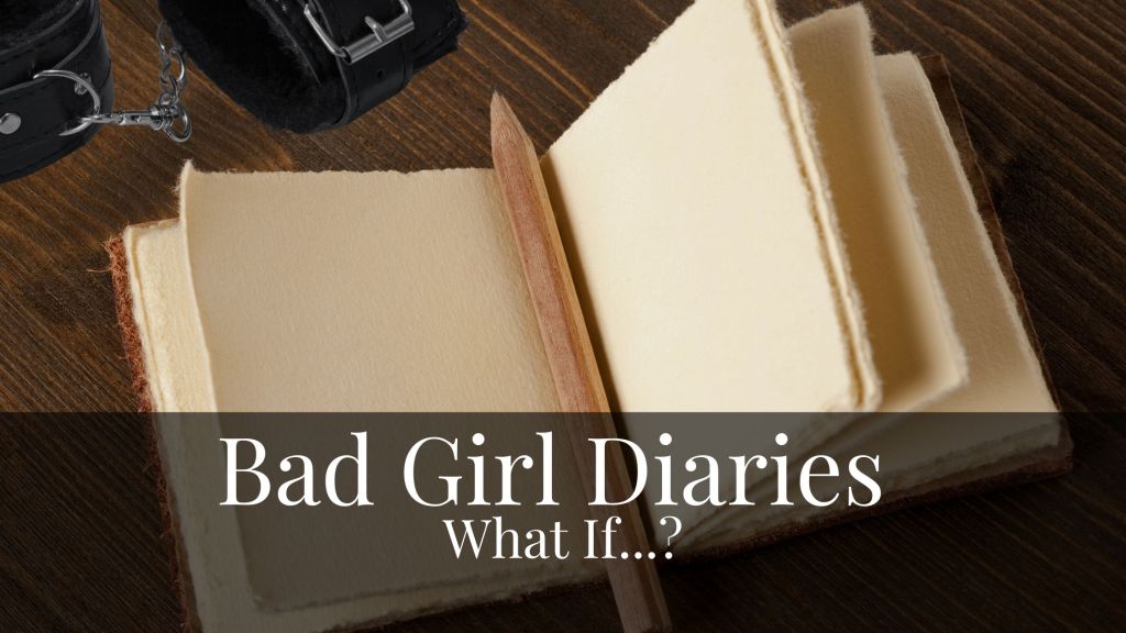 Bad Girl Diaries: What&nbsp;If…?
